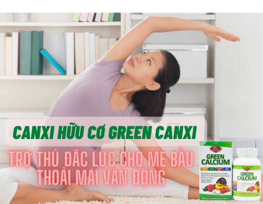 Canxi hữu cơ Green Canxi - Trợ thủ đắc lực cho mẹ bầu thoải mái vận động